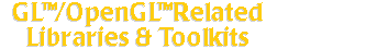 GL(TM)/OpenGL(TM) Related Libraries & Toolkits